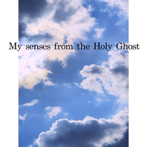 My senses from the Holy Ghost