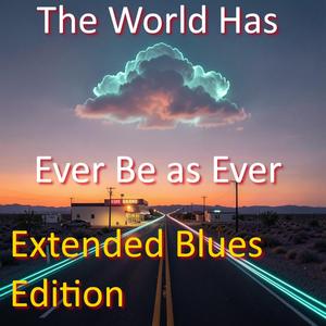 The World Has Ever Be as Ever (Extended Blues Edition)