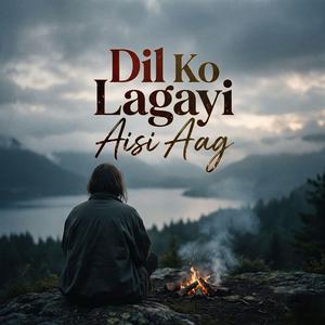 Dil ko lagayi aisi aag