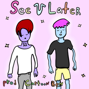 see u later (prod. cartoon ben)