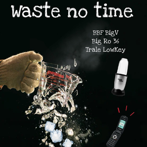 Waste No Time (feat. Big Ro 36 & Trale Lowkey)