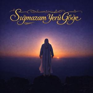 Sığmazam Yer Ü Göğe