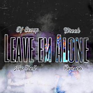 Leave Em Alone (feat. Renzoo, Txreek & NSP. Trell)