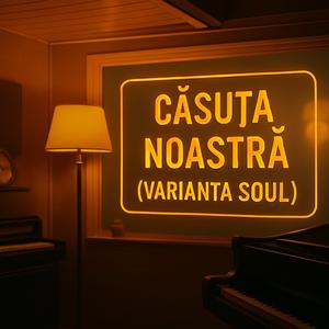 Casuta noastra (Varianta Soul)