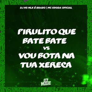 Pirulito Que Bate Bate Vs Vou Bota na Tua Xereca