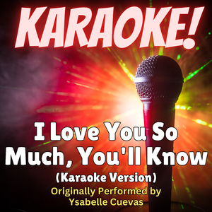 I Love You so Much, You'll Know (Karaoke Version Originally Performed by Ysabelle Cuevas)