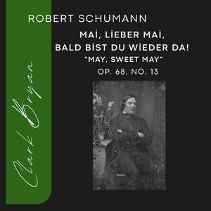 Robert Schumann: Mai, lieber Mai, bald bist du wieder da! (May, Sweet May) Op. 68, No. 13
