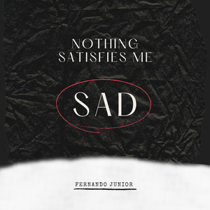 Nothing Satisfies Me Sad