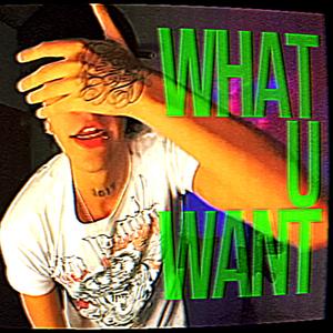 what u want