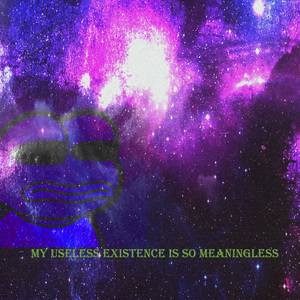 My Useless Existence Is So Meaningless