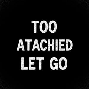 Too Attached to Let Go