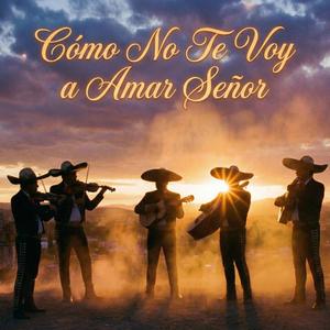 Cómo No Te Voy a Amar Señor (feat. Rancheras Bautizadas en el Nombre)