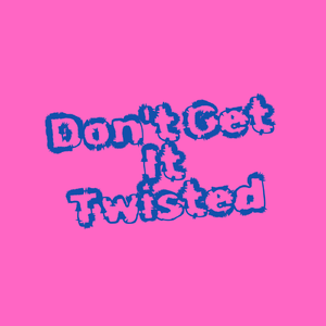 Don't Get It Twisted