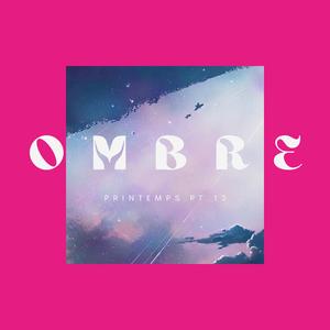 OMBRE (Printemps Pt. 13)