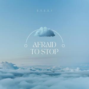 Afraid To Stop