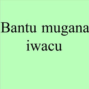 Bantu Mugana Iwacu