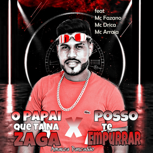 O Papai Que Ta na Zaga X Posso Te Empurrar (feat. Mc Fazano, Mc Drica & MC Arraia) (Remix)