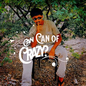 Can, Can of Crazy?