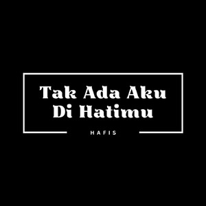 Tak Ada Aku Di Hatimu