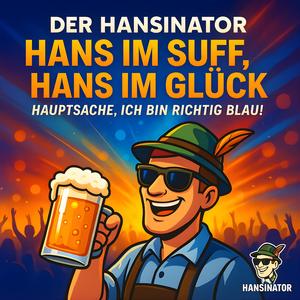 Hans im Suff, Hans im Glück (Hauptsache, ich bin richtig blau!)