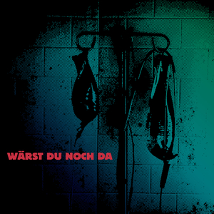 WÄRST DU NOCH DA