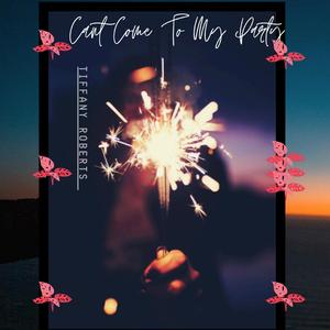 Can't Come to My Party