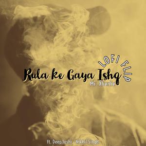 Rula Ke Gaya Ishq Lofi Flip (feat. Nikhil Singh & Deep Joshi)