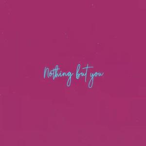 Nothing but you