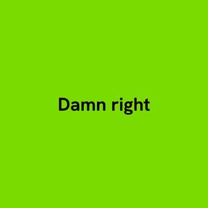 Damn right