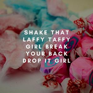 Shake That Laffy Taffy Girl Break Your Back Drop It Girl