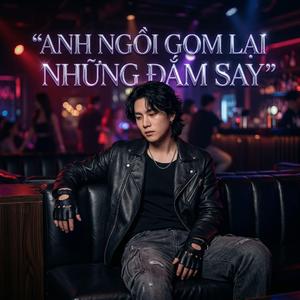 Anh Ngồi Gom Lại Những Đắm Say