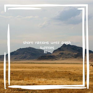 short rations until fresh supplies