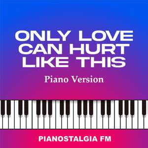 Only Love Can Hurt Like This (Piano Version)