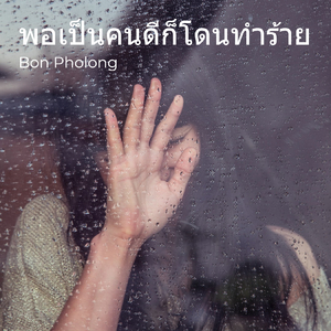 พอเป็นคนดีก็โดนทำร้าย