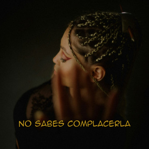 NO SABES COMPLACERLA