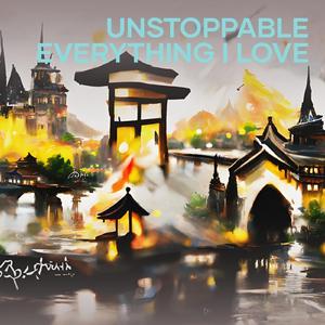 Unstoppable Everything I Love