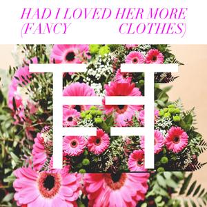 Had I Loved Her More (Fancy Clothes)