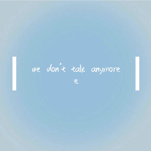 we don't talk anymore