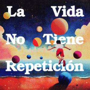 La vida no tiene repetición
