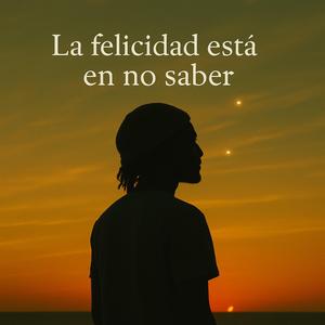 la felicidad esta en no saber