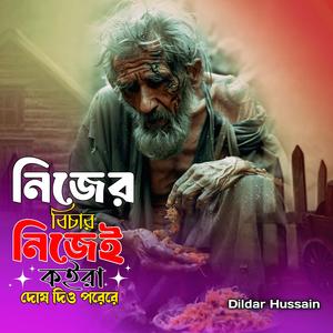 নিজের বিচার নিজেই কইরা দোষ দিও পরেরে