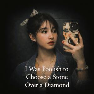 I Was Foolish to Choose a Stone Over a Diamond