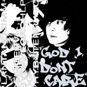 GOD I DONT CARE