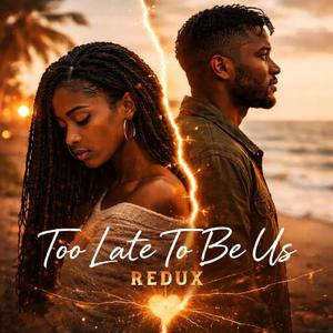 Too Late To Be Us Redux