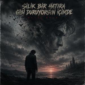Silik Bir Hatıra Gibi Duruyorsun İçimde
