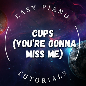 Cups (You're Gonna Miss Me) (Piano Version)