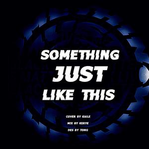 something just like this（翻自 The Chainsmokers）