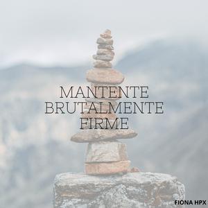 MANTENTE BRUTALMENTE FIRME