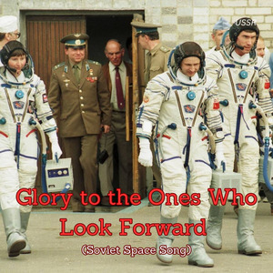 Glory to the Ones Who Look Forward (Soviet Space Song)
