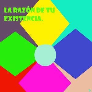 La razón de tu existencia.